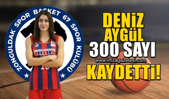 Deniz Aygül, Zonguldak Spor Basket 67 formasıyla 300.sayısına ulaştı!