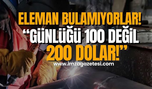 Eleman bulamıyorlar! Günlüğü 200 dolar...