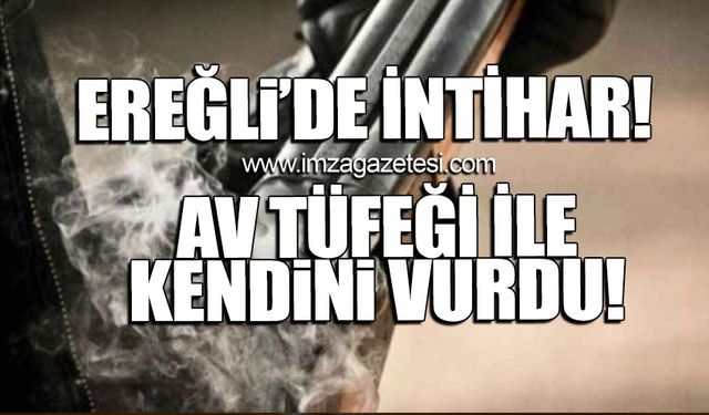 Ereğli'de intihar! Av tüfeği ile kendini vurdu!