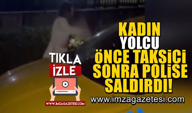 Kadın yolcu, önce taksi şoförünü ardından polis memurunu darp etti!