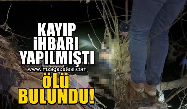 Kayıp ihbarı yapılmıştı cansız bedenine ulaşıldı!