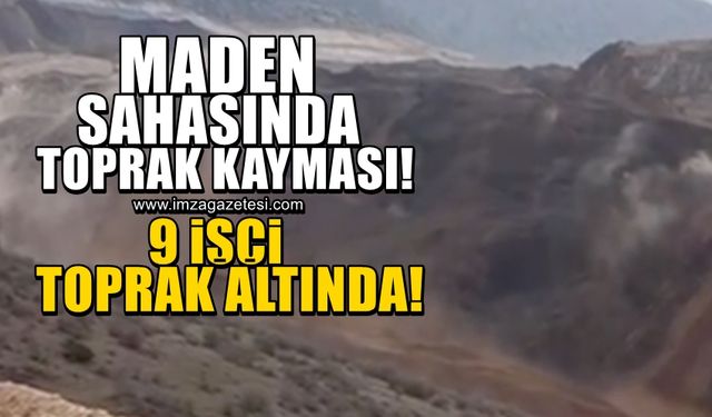 Maden sahasında toprak kayması! 9 işçi toprak altında kaldı...