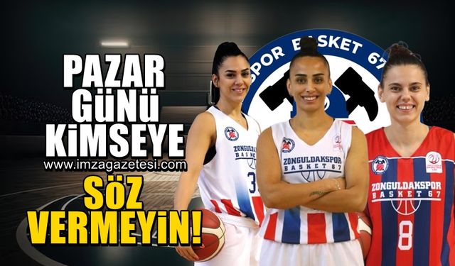 Pazar günü kimseye söz vermeyin! Zonguldak Spor Basket 67, şampiyonluk niteliğinde maça çıkıyor...