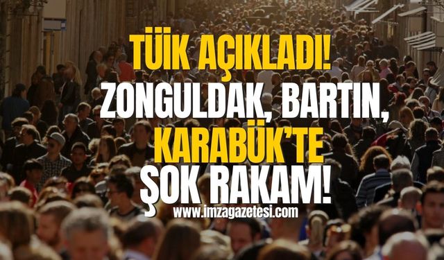 TÜİK açıkladı! Zonguldak, Bartın, Karabük'te şok rakam!