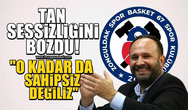 Zonguldak Spor Basket 67 Başkanı Kanat Tan, sessizliğini bozdu! "Kimse boşuna heveslenmesin"