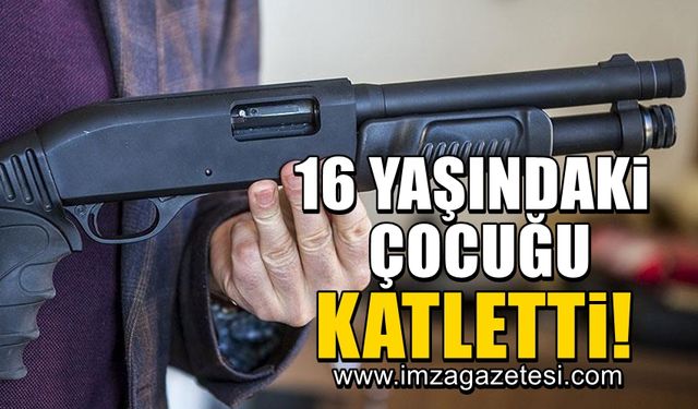 16 yaşındaki çocuğu, pompalı tüfekle katletti!