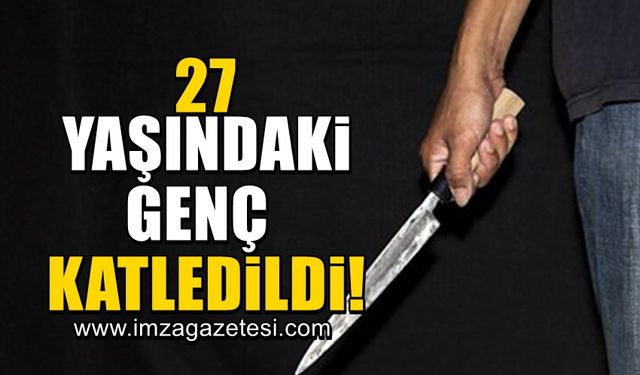 27 yaşındaki genç çıkan tartışmada bıçakla katledildi!