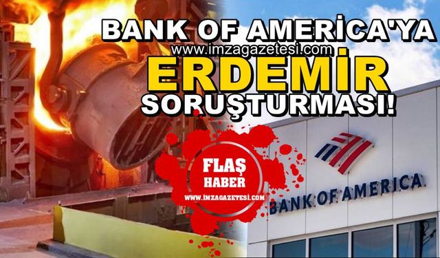 Bank of America’YA ERDEMİR soruşturması! BoFA, Borsayı karıştırıyor mu?