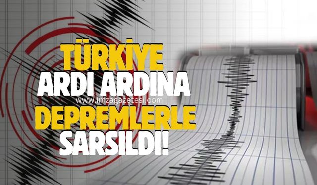 Türkiye son 24 saatte depremlerle sarsıldı! Neler oluyor?