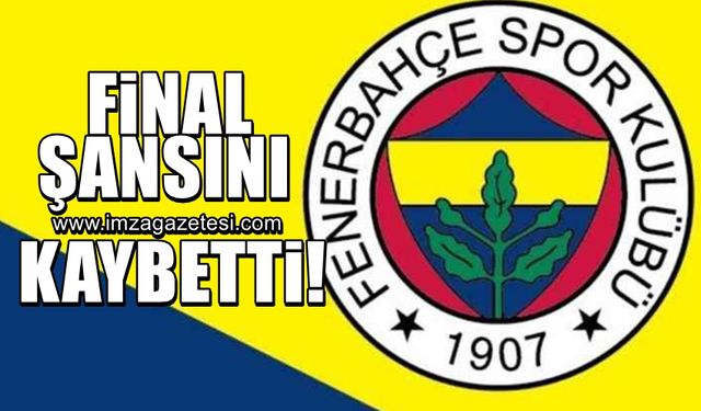 Fenerbahçe, final şansını kaybetti!