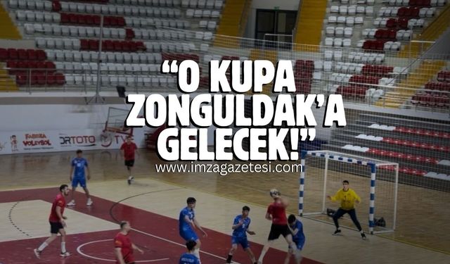 Nejdet Tıskaoğlu "O kupa Zonguldak'a gelecek!"