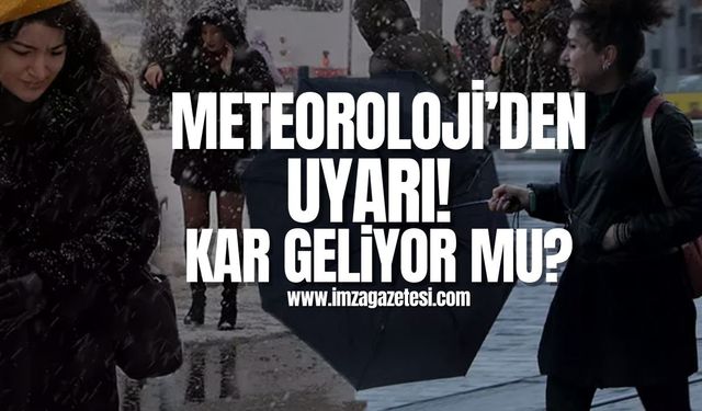 Meteoroloji'den uyarı! Kar geliyor mu?