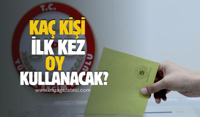 İlk kez oy kullanacak seçmen sayısı ne kadar? Belli oldu!