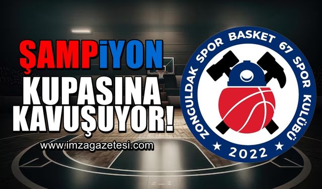Şampiyon Zonguldak Spor Basket 67, kupasına kavuşuyor!