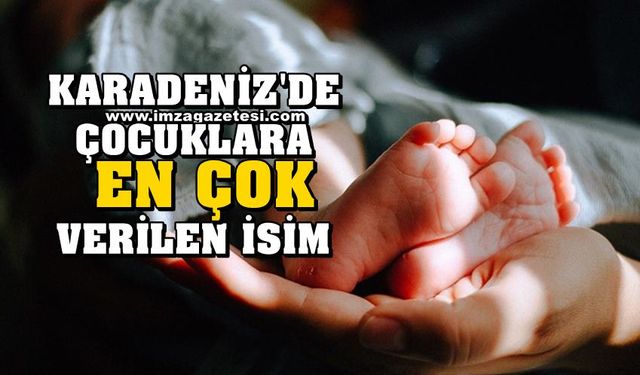 Zonguldak, Bartın, Karabük, Kastamonu, Bolu ve Düzce dahil 18 ilde çocuklara en çok verilen isim...