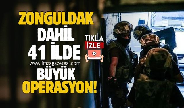 Zonguldak dahil 41 ilde büyük operasyon!