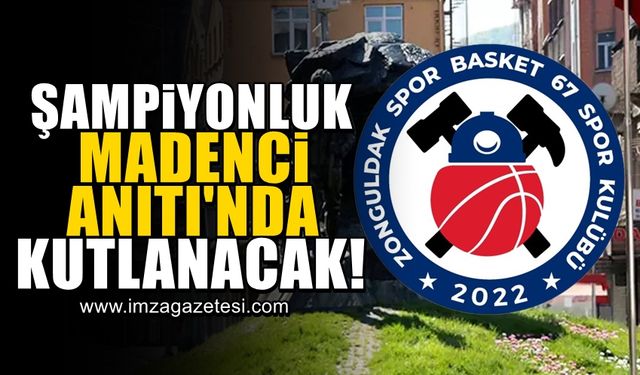 Zonguldak Spor Basket 67'nin şampiyonluğu yarın Madenci Anıtı'nda kutlanacak.