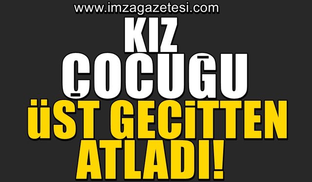 14 yaşındaki kız çocuğu, üst geçitten atladı!