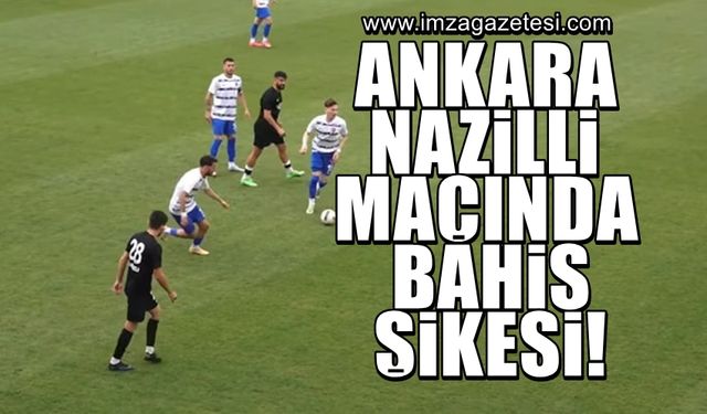 Ankaraspor-Nazilli Belediyespor maçında bahis şikesi de mi var?