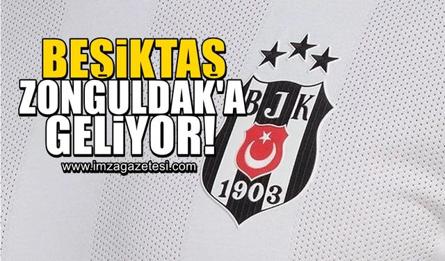 Beşiktaş, Zonguldak’a geliyor!