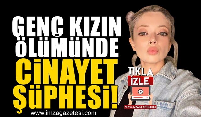 Genç kızın ölümünde cinayet şüphesi!