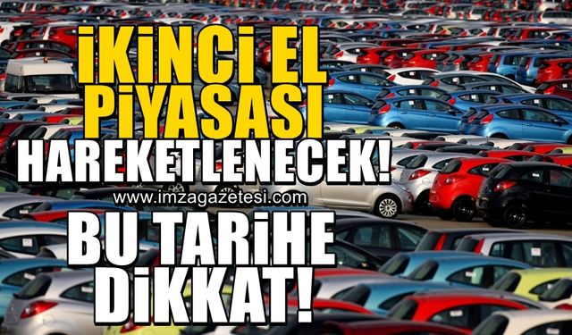 İkinci el piyasası hareketlenecek... Bu tarihi kaçırmayın!