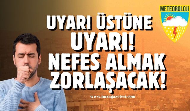 Meteorolojiden uyarı üstüne uyarı! Nefes almak zorlaşacak!