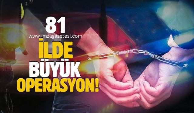 Zonguldak dahil 81 ilde operasyon!