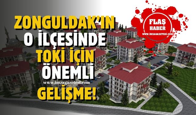 TOKİ'nin Zonguldak'ın en gözde ilçesindeki konutlar için önemli gelişme!