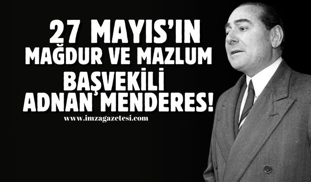 Ünal; "27 Mayıs’ın mağdur ve mazlum Başvekili Adnan Menderes!"