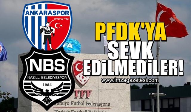 Ankaraspor ve Nazilli Belediyespor için PFDK'ya beklenen sevk gerçekleşmedi!
