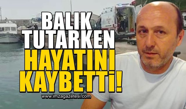 Balık tutarken hayatını kaybetti!