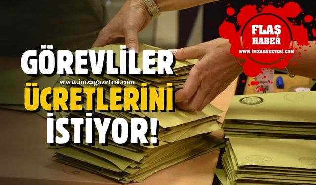 Sandık görevlileri ücretlerini istiyor!