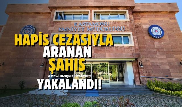 Kastamonu'da hapis cezasıyla aranan şahıs yakalandı!