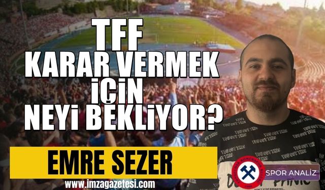 TFF karar vermek için neyi bekliyor?