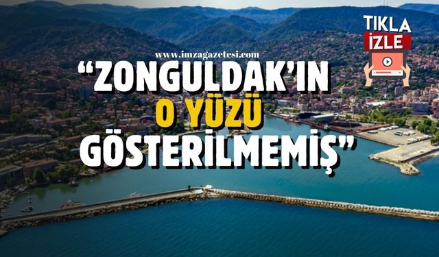 "Zonguldak’ın o yüzü çok fazla gösterilmemiştir"