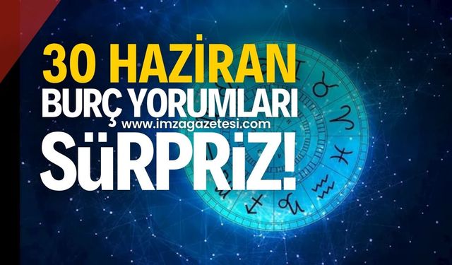 Tarih: 30 Haziran 2024 Günlük Burç Yorumları!