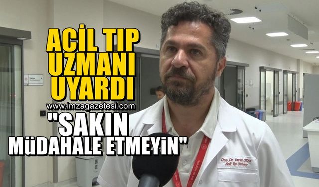 Acil Tıp Uzmanı uyardı! Sakın müdahale etmeyin...