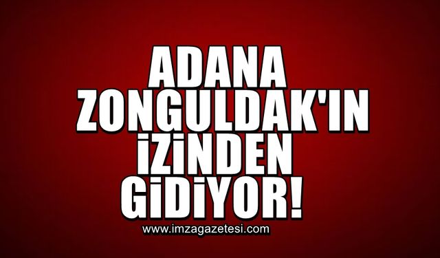 Adana, Zonguldak’ın izinden!