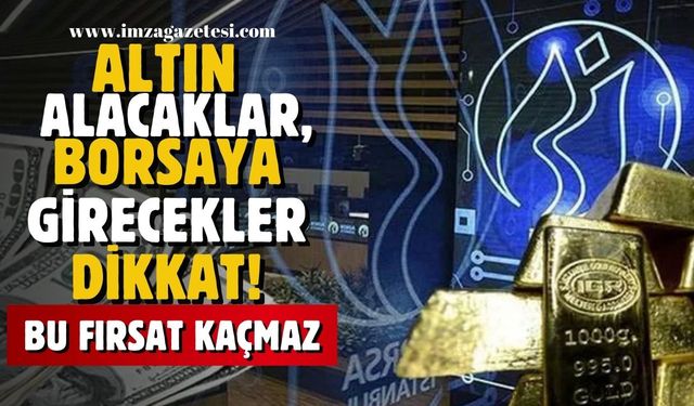 Altın alacak ve borsaya girecekler dikkat! Bu fırsat kaçmaz