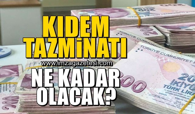 Ara zamla birlikte kıdem tazminatları ne kadar olacak?