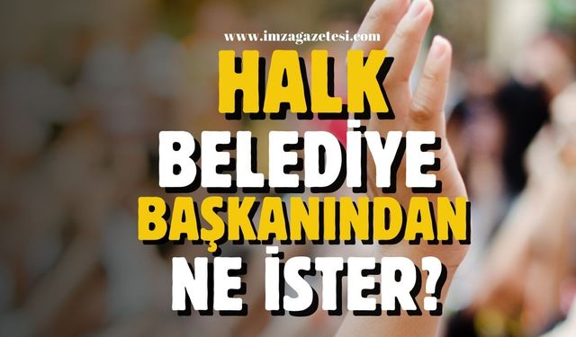 Halk Belediye Başkanından ne ister?