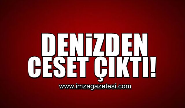 Denizden ceset çıktı!