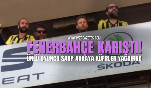 Fenerbahçe Kongre Üyesi Ünlü Oyuncu Sarp Akkaya'nın Tartışması