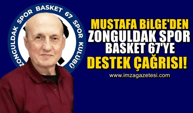 Mustafa Bilge, Zonguldak Spor Basket 67’ye destek çağrısında bulundu!