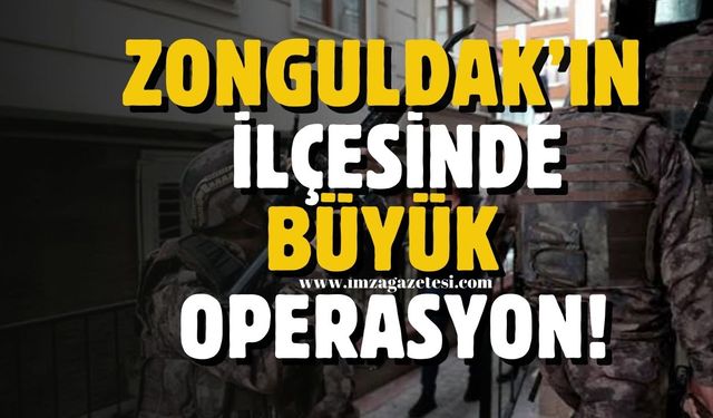 Zonguldak'ın ilçesinde büyük operasyon!