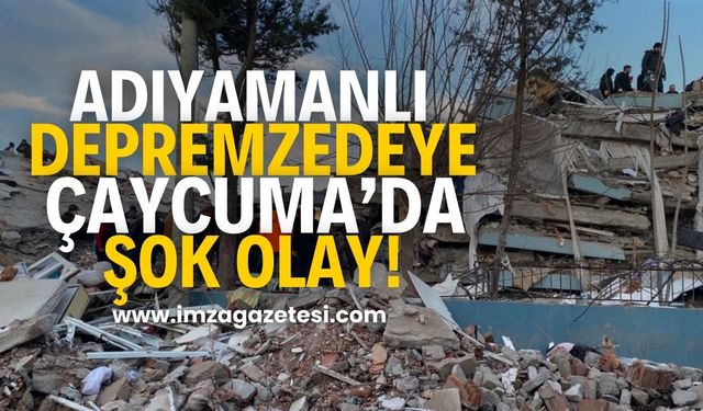 Adıyamanlı depremzedeye Çaycuma'da şok olay!