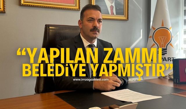 AK Parti Zonguldak İl Başkanı Mustafa Çağlayan, "Yapılan zammı belediye yapmıştır"