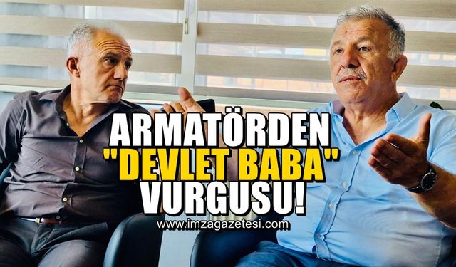 Armatörden dobra dobra "Devlet baba" vurgusu!