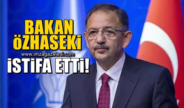 Bakan Mehmet Özhaseki istifa etti!